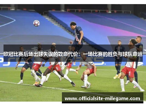 欧冠比赛后场出球失误的致命代价：一场比赛的胜负与球队命运