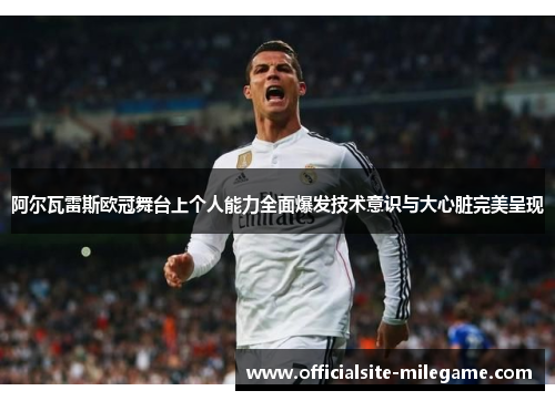 阿尔瓦雷斯欧冠舞台上个人能力全面爆发技术意识与大心脏完美呈现