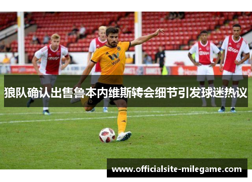 狼队确认出售鲁本内维斯转会细节引发球迷热议